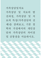 가족상담및치료 ) 가족상담 및 치료의 발전과정, 가족상담 및 치료의 특성(가족상담의 전제)을 살펴보고, 기본 철학과 가정에서의 개인상담과 가족상담의 차이점 및 공통점을 서술하시오-1