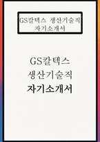 GS칼텍스 생산기술직 자소서] GS칼텍스에 지원한 이유와 입사 후 목표 및 성장 계획, 본인이 보유한 핵심 역량과 이를 개발하기 위해 노력한 경험 성장 과정에서 가장 크게 성취감을 느낀 사례 (GS칼텍스 생산기술직 자기소개서 )-1