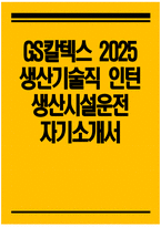 [GS칼텍스 자기소개서] 2025년 GS칼텍스 생산기술직 인턴 생산시설운전 자소서 GS칼텍스 생산기술직 생산시설운전 자기소개서 GS칼텍스 자소서-1
