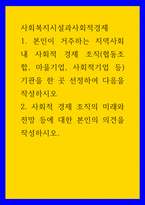 사회복지시설과사회적경제 ) 1 본인이 거주하는 지역사회 내 사회적 경제 조직(협동조합, 마을기업, 사회적기업 등) 기관을 한 곳 선정하여 다음을 작성하시오 2 사회적 경제 조직의 미래와 전망 등에 대한 본인의 의견을 작성하시오-1