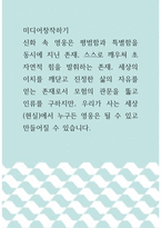 미디어창작하기 ) 신화 속 영웅은 평범함과 특별함을 동시에 지닌 존재, 스스로 깨우쳐 초자연적 힘을 발휘하는 존재, 세상의 이치를 깨닫고 진정한 삶의 자유를 얻는 존재로서 모험의 관문을 뚫고 인류를 구하지만, 우리가 사는 세상 (현실)에서 누구든 영웅은 될 수 있고 만-1