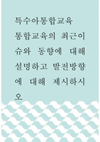 특수아통합교육 ) 통합교육의 최근이슈와 동향에 대해 설명하고 발전방향에 대해 제시하시오-1