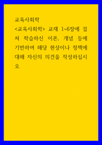 교육사회학 ) 교육사회학 교재 1-6장에 걸쳐 학습하신 이론, 개념 등에 기반하여 해당 현상이나 정책에 대해 자신의 의견을 작성하십시오-1