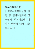 학교사회복지론 ) 학교사회복지실천 관점 중 임파워먼트가 청소년의 학교적응에 미치는 영향에 대해 서술하시오-1