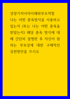 성장기자녀의이해와부모역할 ) 나는 어떤 훈육방식을 사용하고 있는지 (또는 나는 어떤 훈육을 받았는지) 해당 훈육 방식에 대해 간단히 설명한 후 자신이 원하는 부모상에 대한 구체적인 실천방안을 쓰시오-1