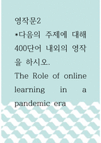 영작문2 ) 다음의 주제에 대해 400단어 내외의 영작을 하시오 The Role of online learning in a pandemic era-1