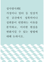 성사랑사회E ) 가정이나 일터 등 일상적인 공간에서 성폭력이나 성희롱이 빈발하는 이유를 분석하고, 이러한 현실을 변화시킬 수 있는 방법에 대해 논하시오-1