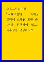 교육고전의이해 ) 교육고전의 이해 교재에 소개된 고전 중 1권을 선택하여 읽고, 독후감을 작성하시오-1