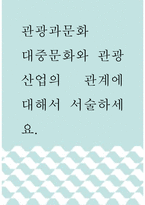 관광과문화 ) 대중문화와 관광산업의 관계에 대해서 서술하세요-1