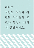 리더십 ) 리더쉽서번트 리더와 서번트 리더십의 모델과 특징에 대하여 설명하시오-1