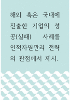 인적자원관리 ) 해외 혹은 국내에 진출한 기업의 성공(실패) 사례를 인적자원관리 전략의 관점에서 제시-1