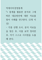 빅데이터경영통계 ) 통계를 활용한 분석과 그에 따른 대응방안에 대한 자료를 찾아 사례를 연구한다 (2개 이상) - 각종 선행 조사, 분석 자료들을 찾은 후, 이를 요약 정리한후, 자기 스스로 시사점을 도출해 본다-1