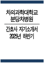 분당차병원 간호사 자기소개서) 2025년 하반기 분당차병원 간호사 자소서 차의과학대학교 분당차병원 신입간호사 지원동기 분당차병원 자소서 분당차병원 자기소개서-1