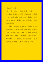 이벤트플래닝 ) 내가 생각하는 이벤트 플래닝하기 - 1 내가 개최하고 싶은 이벤트를 생각해보고 해당 이벤트에 대한 자세한 설명과 이벤트를 개최하려는 논리적인 이유 서술하세요-1