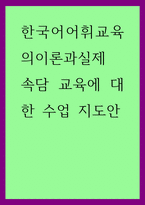 한국어어휘교육의이론과실제 ) 속담 교육에 대한 수업 지도안-1