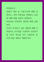 마케팅조사 ) 실험의 개념 및 기본구조에 대해 설명, 내적 타당성을 저해하는 요인 대해 예를 들면서 설명 타당성과 신뢰성의 개념에 대해 설명하라 자신이 조사하고 싶은 내용에 대해 1)약술하고 2)가설을 수립하여 3)설문지를 4가지 척도를 모두 사용-1
