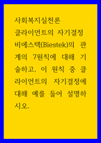 사회복지실천론 ) 클라이언트의 자기결정 - 비에스텍(Biestek)의 관계의 7원칙에 대해 기술하고, 이 원칙 중 클라이언트의 자기결정에 대해 예를 들어 설명하시오-1
