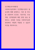 인간행동과사회환경 ) 사회복지실천에서 인간행동이론의 필요성에 대해 설명하고, 이론 중 하나를 선정하여 인간관, 기본가정, 주요개념, 성격발달에 대한 관점 등을 설명하고, 선정한 이론을 사회복지실천현장에서 어떻게 적용할 수 있을지 의견을 제시하시오-1