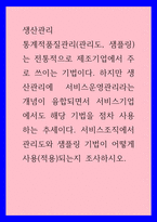 생산관리 ) 통계적품질관리(관리도, 샘플링)는 전통적으로 제조기업에서 주로 쓰이는 기법이다 하지만 생산관리에 서비스운영관리라는 개념이 융합되면서 서비스기업에서도 해당 기법을 점차 사용하는 추세이다 서비스조직에서 관리도와 샘플링 기법이 어떻게 사용(적용-1