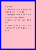 병원경영학 ) 1 의료분쟁의 개념과 의료분쟁의 해결제도에 대하여 기술하시오 2 환자안전에 대하여 정의하고 환자안전사고의 종류를 기술하시오 3 의료서비스마케팅의 특성을 설명하시오 4 병원마케팅 목표를 달성하기 위한 마케팅믹스전략을 4P 중심으로 기술-1