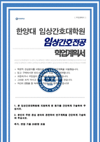 한양대 임상간호대학원 [ 임상간호전공 ] 석사과정 학업계획서 ( + 추가 면접 기출자료) 합격-1