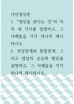 사진영상론 ) 1영상을 본다는 것의 의미 세 가지를 설명하고, 그 사례들을 각각 하나씩 제시하시오 2 연상관계와 통합관계, 그리고 영상의 은유와 환유를 설명하고, 그 사례들을 각각 하나씩 제시하시오!!-1