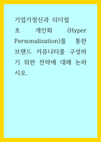 기업가정신과 리더쉽 ) 초 개인화 (Hyper Personalization)를 통한 브랜드 커뮤니티를 구성하기 위한 전략에 대해 논하시오-1
