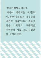 방송기획제작의기초 ) 자신이 거주하는 지역(도시,동,마을) 또는 이웃들과 관련한 다큐멘터리 프로그램을 기획하고, 구체적인 기획안과 시놉시스, 구성안을 작성하시오-1