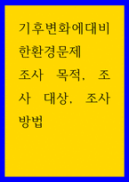 기후변화에대비한환경문제 ) 조사 목적, 조사 대상, 조사 방법-1
