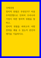 국제경영 ) 정치적 위험은 무엇인가 미중 무역전쟁으로 인하여 우리나라 기업이 처한 정치적 위험을 말하고, 정치적 위험을 피하고자 어떤 전략을 세울 수 있는지 본인의 생각을 기술하시오-1