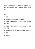 다문화 사회복지실천에서 사회복지사가 갖추어야 하는 태도 및 역량과 이를 위한 노력 방안에 대해서 서술하세요. 사회복지실천기술론-1