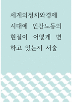 세계의정치와경제 ) 시대에 인간노동의 현실이 어떻게 변하고 있는지 서술-1