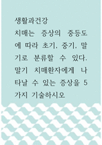 생활과건강 =) 치매는 증상의 중등도에 따라 초기, 중기, 말기로 분류할 수 있다 말기 치매환자에게 나타날 수 있는 증상을 5가지 기술하시오-1