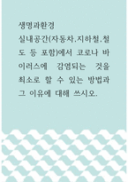 생명과환경 =) 실내공간(자동차,지하철,철도 등 포함)에서 코로나 바이러스에 감염되는 것을 최소로 할 수 있는 방법과 그 이유에 대해 쓰시오-1