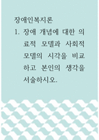 장애인복지론 ) 장애 개념에 대한 의료적 모델과 사회적 모델의 시각을 비교하고 본인의 생각을 서술하시오-1