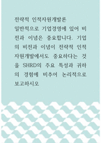 전략적 인적자원개발론 ) 일반적으로 기업경영에 있어 비전과 이념은 중요합니다 기업의 비전과 이념이 전략적 인적자원개발에서도 중요하다는 것을 SHRD의 주요 특성과 귀하의 경험에 비추어 논리적으로 보고하시오-1