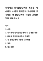 피아제의 인지발달단계와 특징을 제시하고, 이론의 한계점과 학습자가 생각하는 각 발달단계에 적합한 교육방법을 기술하시오. 교육심리학-1