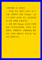 국제마케팅 및 국제경영 ) 1 아이폰 혹은 갤럭시 시리즈 중 하나를 선택하여 SWOT 분석을 하고 글로벌마케팅 전략 과제를 도출 2 글로벌 시장세분화 5가지(인구통계적, 지리적, 심리형태적, 구매행동적, 구매혜택)를 대한민국 기업의 제품이나 서비스를 사-1