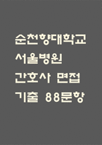 순천향대학교 서울병원 간호사 면접 기출 88문항 - 순천향대학교 서울병원 최근 3년간 2회 이상 기출 면접 문항88개 정리 -1