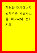 환경과 대체에너지 ) 원자력과 셰일가스를 비교하여 논하시오-1