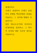 세계의역사 ) 14세기 중엽부터 15세기 중엽까지 진행된 백년전쟁의 과정을 약술하고, 그 성격에 대해서 서술하시오 일본 에도(도쿠가와) 바쿠후의 전개과정을 정리하고, 그 역사적 의의에 대한 자신의 생각을 서술하시오-1