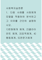 사회복지실천론 ) 1 다음 사례를 사회체계모델을 적용하여 분석하고 그 이유를 간단히 설명하시오 1)변화매개 체계, 2)클라이언트 체계, 3)표적체계, 4)행동체계, 5)전문가체계-1