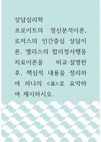 상담심리학 =) 프로이트의 정신분석이론, 로저스의 인간중심 상담이론, 엘리스의 합리정서행동치료이론을 비교설명한 후, 핵심적 내용을 정리하여 하나의 표로 요약하여 제시하시오 3-1