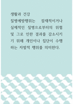 생활과 건강 =) 질병예방행위는 잠재적이거나 실제적인 질병으로부터의 위협 및 그로 인한 결과를 감소시키기 위해 개인이나 집단이 수행하는 자발적 행위를 의미한다-1