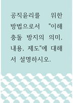 윤리학 ) 공직윤리를 위한 방법으로서 이해충돌 방지의 의미, 내용, 제도에 대해서 설명하시오-1
