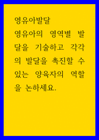영유아발달 ) 영유아의 영역별 발달을 기술하고 각각의 발달을 촉진할 수 있는 양육자의 역할을 논하세요-1