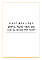 AI 시대의 미디어 신뢰성과 딥페이크 기술의 사회적 함의 - 디지털 정보 생태계의 변혁과 대응전략-1