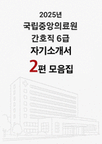국립중앙의료원 간호사 자소서 2편 모음집] 국립중앙의료원 간호직 6급 자기소개서 2편 모음집 (NMC에 지원한 동기 및 입사 후 실천 목표 등) 국립중앙의료원 간호직 6급 자기소개서-1