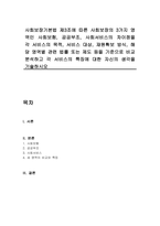 사회보장기본법 제3조에 따른 사회보장의 3가지 영역인 사회보험, 공공부조, 사회서비스의 차이점을 각 서비스의 목적, 서비스 대상, 재원확보 방식, 해당 영역별 관련 법률 또는 제도 등을 기준으로 비교 분석하고 각 서비스의 특징에 대한 자신의 생각을 기술하시오-1