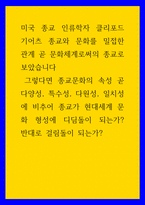 종교학 ) 종교문화의 속성 곧 다양성, 특수성, 다원성, 일치성에 비추어 종교가 현대세계 문화 형성에 디딤돌이 되는가 반대로 걸림돌이 되는가-1